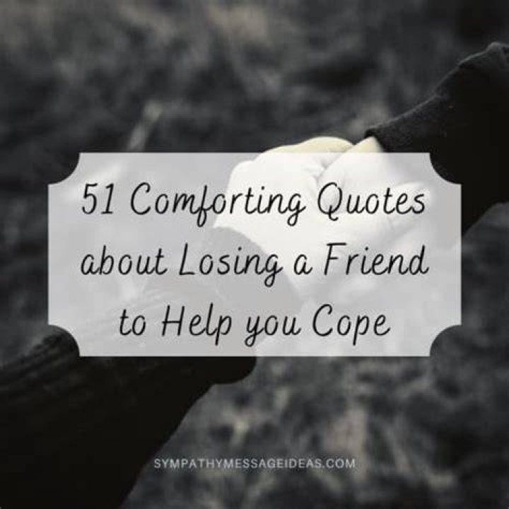 51 Comforting Quotes about Losing a Friend to Help you Cope Sympathy