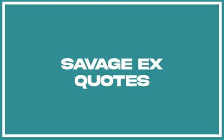 Savage Ex Come Back Quotes resolutenessme